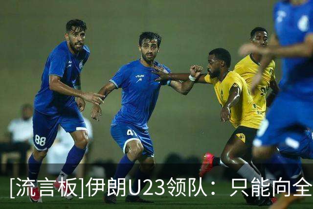 [流言板]伊朗U23领队：只能向全国人民道歉，希望大家能够原谅我们